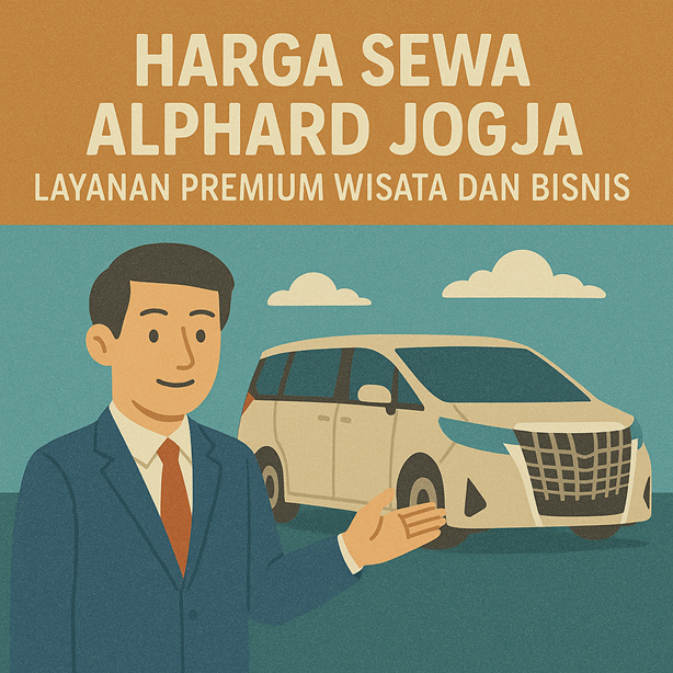 Harga Sewa Alphard Jogja – Layanan Premium Wisata dan Bisnis