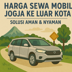 Harga Sewa Mobil Jogja ke Luar Kota – Solusi Aman & Nyaman