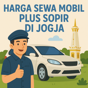 Harga Sewa Mobil Plus Sopir di Jogja – Solusi Praktis untuk Wisata & Bisnis