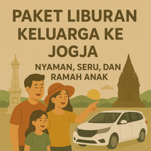 Paket Liburan Keluarga ke Jogja Nyaman, Seru, dan Ramah Anak