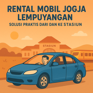 Rental Mobil Jogja Lempuyangan Solusi Praktis dari dan ke Stasiun