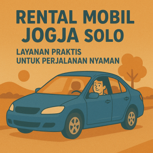 Rental Mobil Jogja Solo Layanan Praktis untuk Perjalanan Nyaman