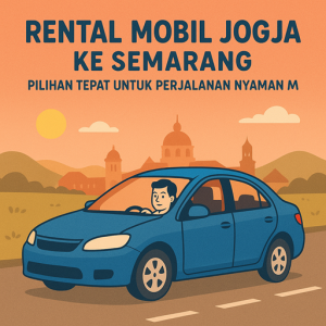 Rental Mobil Jogja ke Semarang Pilihan Tepat untuk Perjalanan Nyaman & Praktis
