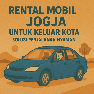 Rental Mobil Jogja untuk Keluar Kota Solusi Perjalanan Nyaman